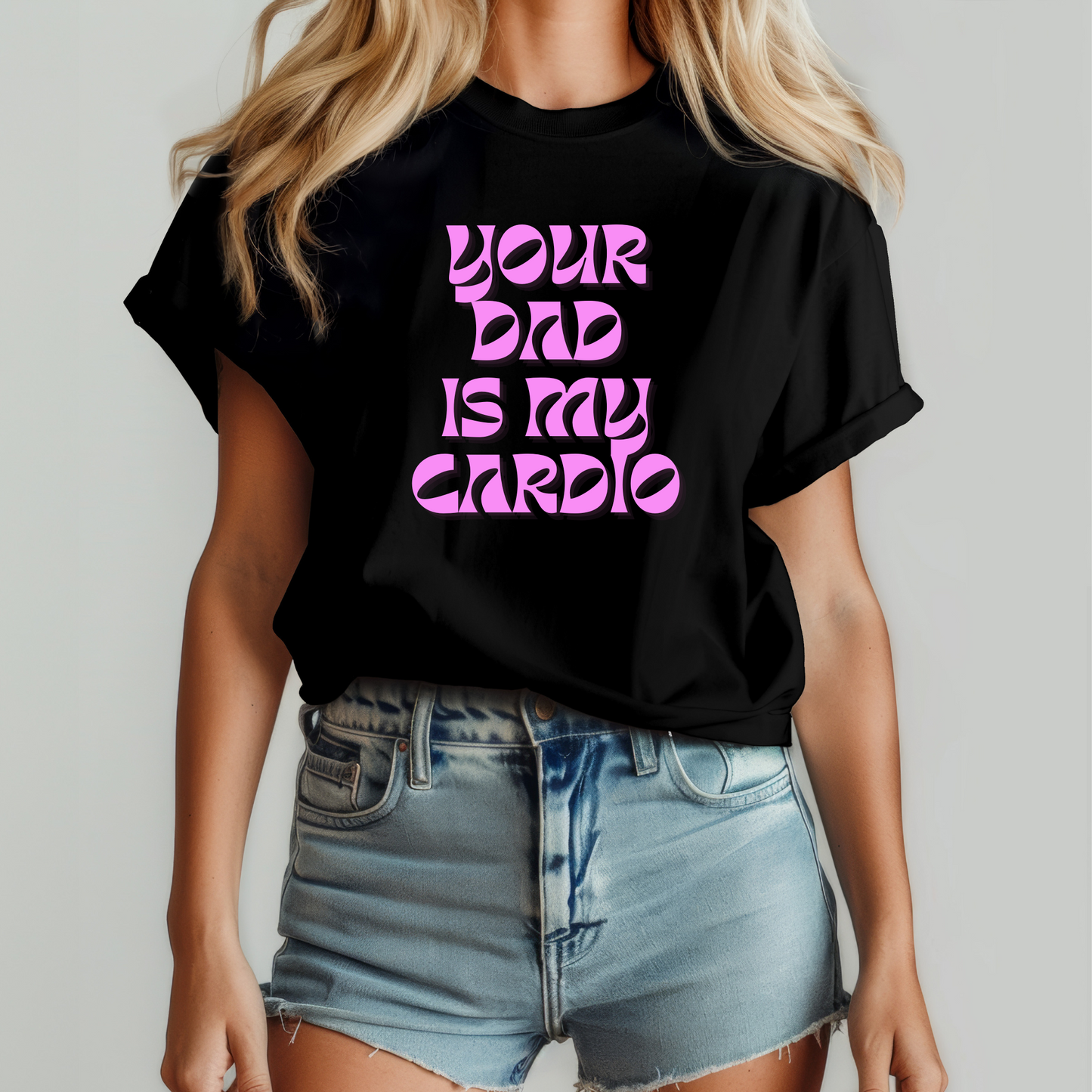 Your dad is my cardio T-shirt