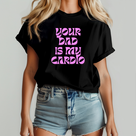 Your dad is my cardio T-shirt